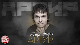 АРТУР — ЕЩЕ ВЧЕРА ✮ ЛУЧШИЕ ПЕСНИ ✮