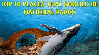 Top 10 Places That Should Be U.S. National Parks