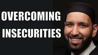 Overcoming Insecurities: Embracing Confidence | Omar Suleiman