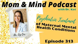 #313: Psychiatric Treatment of Maternal Mental Health with Dr. Liz Cox, MD