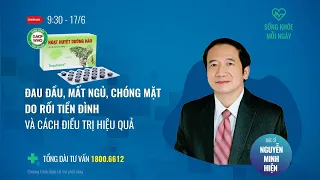 [Sống khoẻ mỗi ngày] Đau đầu mất ngủ do rối loạn tiền đình và điều trị an toàn | Tin mới