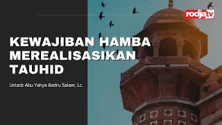 Kewajiban Hamba Merealisasikan Tauhid - Ustadz Abu Yahya Badru Salam, Lc.