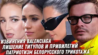 ИЗВИНЕНИЯ BALENCIAGA. ПРОЩАЕМСЯ GUCCI. АМБАСАДОР БУЗОВА И БЕЛОРУССКИЙ ТРИКОТАЖ. МЕГАН МАРКЛ