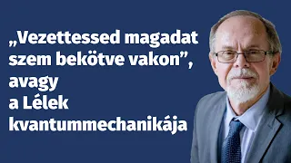 „Vezettessed magadat szem bekötve vakon”, avagy a Lélek kvantummechanikája