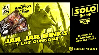 Jar Jar Binks y los Gungans - Solo 1 Fan+ - Programa Completo