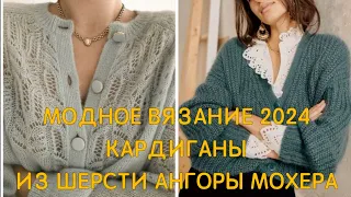 ❤️КАРДИГАНЫ И КОФТЫ❤️ МОДНОЕ ВЯЗАНИЕ 2024❤️ШИКАРНЫЕ  ИЗДЕЛИЯ ИЗ ШЕРСТИ МОХЕРА АНГОРЫ