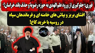 جلوگیری از ورود علم الهدی به حوزه رضویه و حذف باند خراسان!افشای بریز و بپاش خامنه ای و سپاه در روسیه