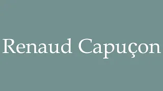 How to Pronounce ''Renaud Capuçon'' Correctly in French