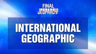 International Geographic | Final Jeopardy! | JEOPARDY!