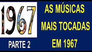 AS MÚSICAS MAIS TOCADAS EM 1967 * PARTE 2