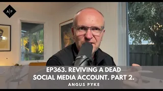 Ep363. Reviving A Dead Social Media Account. Part 2. Angus Pyke