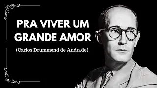 PRA VIVER UM GRANDE AMOR | Carlos Drummond de Andrade