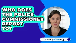 Who Does The Police Commissioner Report To? - CountyOffice.org