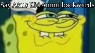 Hey Squidward, Say Akus Kid Ammi Backwards