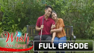 Wish Ko Lang: Lalaking bulag, na-in love sa babaeng may cancer | Full Episode