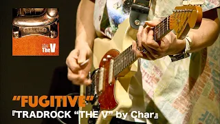 "FUGITIVE" from「TRADROCK “The V” by Char - Close Ups」