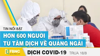 Tin tức Covid-19 mới nhất | Dịch virus Corona Việt Nam hôm nay trưa 18/8  | FBNC