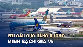 Giá vé máy bay quá cao, Bộ GTVT yêu cầu Cục Hàng không thanh tra