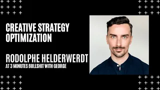 Creative Strategy Optimization with Rodolphe Helderwerdt.  3 MINUTES BULLSHIT WITH GEORGE #38