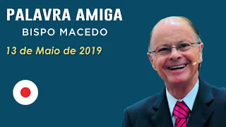 Palavra Amiga Bispo Macedo - 13 de Maio de 2019