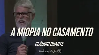 Cláudio Duarte 2020 - A miopia no casamento | Palavras de Fé