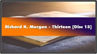 Richard K. Morgan Thirteen [Disc 13] Audiobook