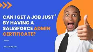 Can I get A Job Just by Having a Salesforce Admin Certificate? | saasguru