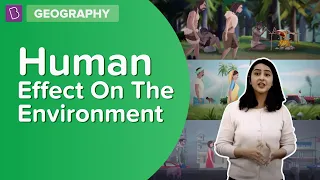 Human Effect On The Environment | Class 7 - Geography | Learn With BYJU'S