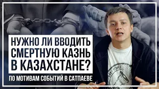 Нужно ли вводить смертную казнь в Казахстане? По мотивам событий в Сатпаеве