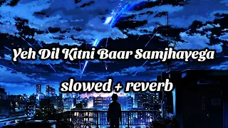 Yeh Dil Kitni Baar Samjhayega [Slowed & Reverb] #viral #trending   @LOFIMUSICCHANNEL789