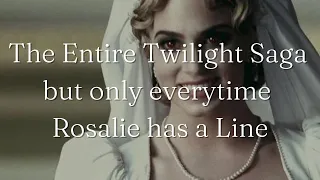 The Entire Twilight Saga but only everytime Rosalie has a Line