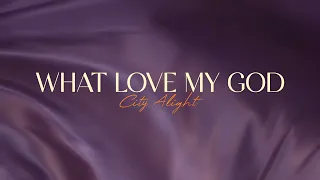 What Love My God | City Alight Unofficial Lyrical Video