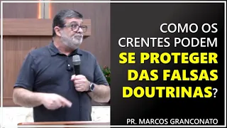 Como os crentes podem se proteger das falsas doutrinas? - Pr. Marcos Granconato