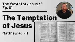 The Temptation of Jesus (Matthew 4:1-11) // The Way(s) of Jesus, Ep. 01