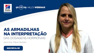 Hill's Webinar - As armadilhas na interpretação das dosagens hormonais com Dra. Flávia Tavares