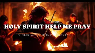 HOLY SPIRIT HELP ME PRAY/PROPHETIC VIOLIN WORSHIP INSTRUMENTAL/BACKGROUND PRAYER MUSIC