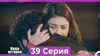 Наша история 39 Серия (Русский Дубляж)