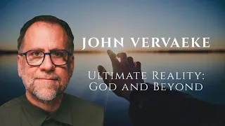 John Vervaeke: Ultimate Reality — God and Beyond