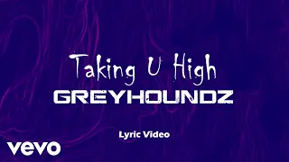 Greyhoundz - Taking U High [Lyric Video]