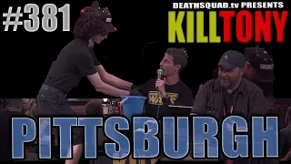 KILL TONY #381 - PITTSBURGH