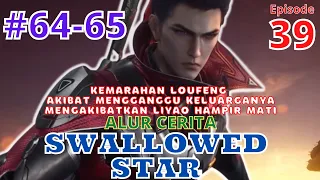 Alur Cerita Swallowed Star episode 39 / 64 & 65