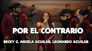 Becky G, Angela Aguilar, Leonardo Aguilar - POR EL CONTRARIO ( Letra/Lyrics)