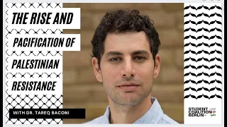 The Rise and Pacification of Palestinian Resistance: A Conversation with Dr. Tareq Baconi