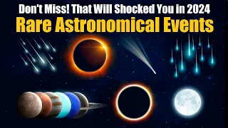 Rare Astronomical Events 2024: Meteor Showers, Comet, Eclipses and Planets Alignment