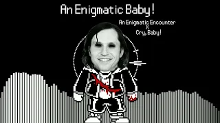 An Enigmatic Baby! (An Enigmatic Encounter X Плачь, Детка!) Артур Пирожков Мэшап