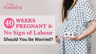 40 Weeks Pregnant and No Sign of Labor : Should You Be Worried