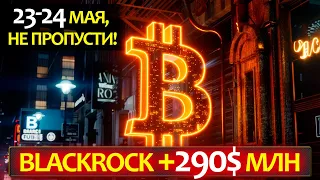 23-24 МАЯ - задаст тренд на рынке! BlackRock рекордные +$290 млн за сутки. ETF на ЭФИР новые даты