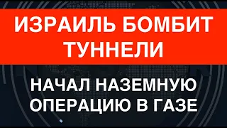 Новая фаза: Израиль начал наземную операцию в Газе и интенсивно бомбит туннели