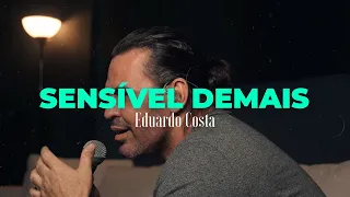SENSÍVEL DEMAIS | Eduardo Costa