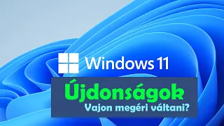 Windows 11 Újdonságok: TÉNYLEG MEGÉRI VÁLTANI?